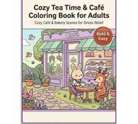 Cozy Tea Time & Café Coloring Book for Adults: Bold & Easy Cute Coffee Shops, Warm Tea Cups, Sweet Treats and Relaxing Cozy Scenes for Stress Relief