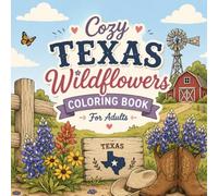 Cozy Texas Wildflowers Coloring Book for Adults: Relaxing Bluebonnets, Rustic Ranches, Country Gardens and Peaceful Lone Star Landscapes to Color