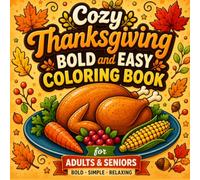 Cozy Thanksgiving Bold and Easy Coloring Book: 47 Simple Thanksgiving Designs for Adults and Seniors, Featuring Turkeys, Pumpkins, Pies, Harvest Scenes and Cozy Autumn Moments