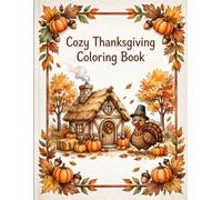 Cozy Thanksgiving Coloring Book: A Cozy Fall Coloring Adventure! 40+ Charming Illustrations of Log Cabins, Cute Turkeys, Pumpkins and Harvest Moments for Relaxation