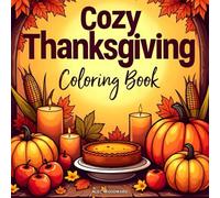 Cozy Thanksgiving Coloring Book: Relaxing Autumn Scenes, Harvest Feasts, and Grateful Moments to Color