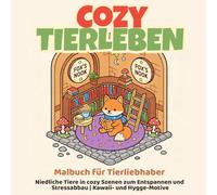 Cozy Tierleben - Malbuch für Tierliebhaber | Niedliche Tiere in cozy Szenen zum Entspannen und Stressabbau | Kawaii- und Hyggee-Motive