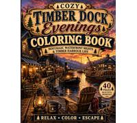 Cozy Timber Dock Evenings Coloring Book: Nostalgic Waterfront Nights & Timber Harbour Life (Cozy Haven Press - Nostalgic Lumber Community Series)