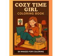 Cozy Time Coloring Book for Girls Ages 6+: 54 Fun & Relaxing Pages of Cozy Scenes to Color: Cute and Relaxing Cozy Scenes to Color for Girls Ages 6 ... for Creativity, Calm, and Screen-Free Fun