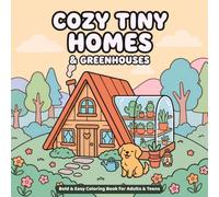 Cozy Tiny Homes & Greenhouses Coloring Book: Bold & Easy Coloring Book for Adults and Teens | 40 Cozy Scenes of Cottages, Garden Greenhouses, and Tiny Home Interiors for Relaxation and Stress Relief