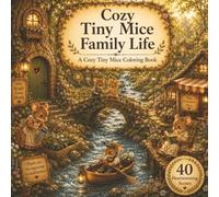 Cozy Tiny Mice Family Life Coloring Book: 40 Heartwarming Woodland Scenes Filled with Cozy Homes, Family Moments, Baking, Reading, Music, Gardens, and ... Relief Coloring Book for Adults and Teens