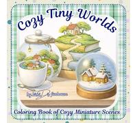 Cozy Tiny Worlds: Coloring Book of Cozy Miniature Scenes: Coloring Book for Relaxation & Joy