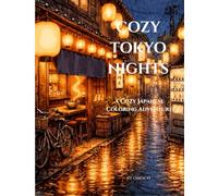 Cozy Tokyo Nights: An Adult Coloring Book Featuring Lantern-Lit Alleys, Rainy Streets, Cozy Cafés, and Peaceful Japanese Night Scenes