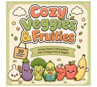 Cozy Veggies & Fruities: A Cute Kawaii Coloring Book Full of Happy Fruits & Veggies