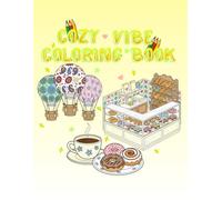Cozy Vibe Coloring book: The Ultimate Cute Food & Drink and More Designs: Easy & Whimsical Still Life Scenes for Adults. Simple, Mindful Relaxation and Sweet Desserts Coloring Book.