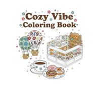 Cozy Vibe Coloring book: The Ultimate Cute Food & Drink and More Designs: Easy & Whimsical Still Life Scenes for Adults. Simple, Mindful Relaxation and Sweet Desserts Coloring Book.