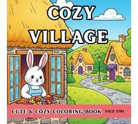 Cozy Village: A Cute & Cozy Coloring Book of Adorable Village Friends, Peaceful Daily Moments, and Relaxing Scenes for Adults and Teens