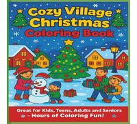 Cozy Village Christmas Coloring Book: Cozy Christmas Village Coloring Fun - Snowy Cottages, Ice Skating, Carolers, Shops, Trees & Winter Magic. ... for Kids, Teens, Adults, Vacations & Gifts!
