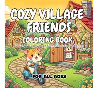 Cozy Village Friends Coloring Book: 50 Cute & Relaxing Cottage Village Scenes Featuring Adorable Animal Friends - Perfect for Kids, Teens & Adults
