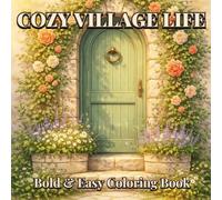 Cozy Village Life Bold and Easy Coloring Book for Teens and Adult: Gardens and Charming Village Scenes Coloring Pages Featuring Flower Shops, Tea Rooms, Bicycles and Countryside Cottages