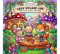 Cozy Village Life: Coloring Book for Adults and Teens with Adorable Animal Characters, Magical Village Shops and Whimsical Forest Life