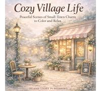 Cozy Village Life Coloring Book for Adults: Peaceful Small Town Scenes of Shops, Cafes, Gardens and Everyday Village Charm for Relaxation and Stress Relief