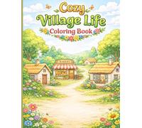 Cozy Village Life Coloring Book: Relaxing Cute Scenes of Cottages, Rainy Days, Bakeries & Simple Living for Adults and Teens