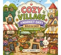 Cozy Village Market Day: Bold & Easy Coloring Book: 50 Cute & Relaxing Village Market Scenes with Cozy Shops, Sweet Treats, Flowers, Friendly Animals & Simple Designs for Stress Relief