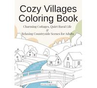 Cozy Villages Coloring Book: Charming Cottages, Quiet Rural Life & Relaxing Countryside Scenes for Adults