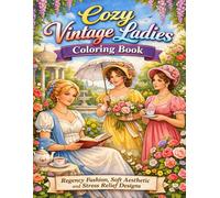Cozy Vintage Ladies Coloring Book: Regency Fashion, Soft Aesthetic and Stress Relief Designs: Elegant Ladies Romantic Gardens and Timeless Fashion for Relaxation and Creativity