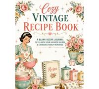 Cozy Vintage Recipe Book: A Blank Recipe Journal to Fill with Your Favorite Recipes & Cherished Family Memories