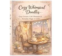 Cozy Whimsical Doodles: Cozy Corners, Café Moments & Everyday Magic to Color (The Cozy Coloring Collection)