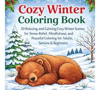 Cozy Winter Coloring Book: 50 Relaxing and Calming Cozy Winter Scenes for Stress Relief, Mindfulness, and Peaceful Coloring for Adults, Seniors & Beginners