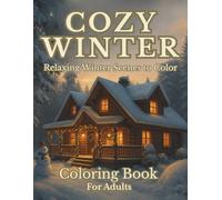 Cozy Winter Coloring Book for Adults: Relaxing and Stress-Relieving Winter Scenes for Adults - Cozy Cabins, Snowy Landscapes, Fireplaces and More