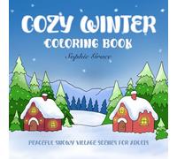 Cozy Winter Coloring Book: Peaceful Snowy Village Scenes for Adults Featuring Warm Cabins, Charming Streets, and Christmas Magic for Relaxation and Holiday Joy (Cozy Season Art)