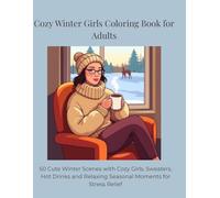 Cozy Winter Girls Coloring Book for Adults: 50 Cute Winter Scenes with Cozy Girls, Sweaters, Hot Drinks and Relaxing Seasonal Moments for Stress Relief