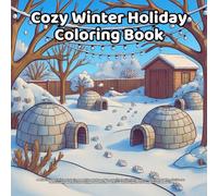 Cozy Winter Holiday Coloring Book: A Relaxing Cozy Winter Coloring Book for Adults and Teens with Festive Holiday Scenes, Snowy Cabins, Christmas ... Winter Nights, and Mindful Seasonal Fun