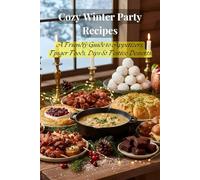 Cozy Winter Party Recipes: A Friendly Guide to Appetizers, Finger Foods, Dips & Festive Desserts (Winter Recipes)