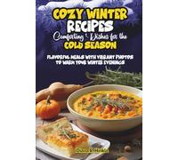 Cozy Winter Recipes Comforting Dishes for the Cold Season: Flavorful Meals with Vibrant Photos to Warm Your Winter Evenings