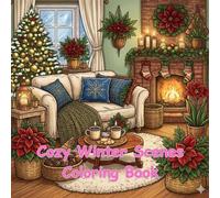 Cozy Winter Scenes Coloring Book: Warm Homes, Snowy Views, Fireside Moments & Peaceful Winter Life: A Charming Collection of Cozy Interiors, Snowy Outdoors, Winter Comforts & Seasonal Calm