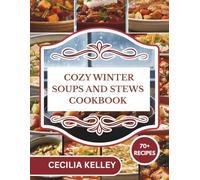 COZY WINTER SOUPS AND STEWS COOKBOOK: Your companion to warm, nourishing meals and classic homemade bowls that bring deep flavor and everyday comfort through the colder months