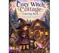 Cozy Witch Cottage Coloring Book: 30 Cute Magical Coloring Pages Featuring Friendly Witches, Enchanted Forests, Cozy Cottages, Cats, Potions, Fantasy Creatures, and Whimsical Adventures for Relaxation