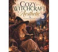Cozy Witchcraft Aesthetic Coloring Book: 40 Magical Coloring Pages Featuring Cozy Reading Nooks, Potions, Moonlit Gardens, and Witchy Cottagecore Charm for Adults (The Cozy Aesthetic Collection)
