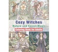Cozy Witches Coloring Book for Adults: Nature and Forest Magic: Relaxing Cozy Witch Scenes in Nature, Forests, Herbal Magic, Moonlit Gardens and ... for Stress Relief (Cozy Witches Series)