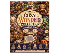 Cozy Wonders Collection Coloring Book: 100 Beautiful Coloring Pages Featuring Cozy Homes, Cute Animals, Fantasy Worlds, Seasonal Escapes, Relaxing Mandalas, Charming Cafés & Magical Adventures