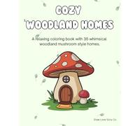 Cozy Woodland Homes: A Whimsical Woodland Coloring Book for Adults and Teens Featuring Magical Mushroom Cottages (Cozy Woodland Coloring Collection)