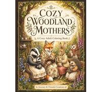 Cozy Woodland Mothers Cozy Adult Coloring Book with Full-Color Reference Pages: Intricately Detailed Woodland Forest Animal Creatures Coloring Book