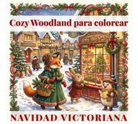 Cozy Woodland para colorear: Navidad victoriana: 40 encantadoras escenas de una Navidad británica de antaño con adorables animales del bosque (Bramble & Bloom Books)
