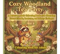 Cozy Woodland Tea Party: A Relaxing Adult Coloring Book with Charming Forest Friends, Lanterns, and Mossy Cottages