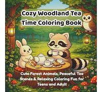 Cozy Woodland Tea Time Coloring Book: Cute Forest Animals, Peaceful Tea Scenes & Relaxing Coloring Fun for Teens and Adult