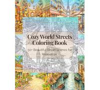 Cozy World Streets Coloring Book: 50+ Beautiful Street Scenes for Relaxation, Mindfulness, and Creative Coloring for Adults and Teens