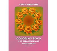 Cozy Wreaths Coloring Book: Beautiful Botanical, Floral, and Seasonal Wreath Designs for Relaxation and Stress Relief