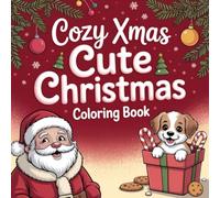 Cozy Xmas Cute Christmas Coloring Book: Whimsical Holiday Designs Featuring Cozy Homes, Sweet Treats & Joyful Winter Fun for Kids, Teens and Adults