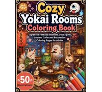 Cozy Yokai Rooms Coloring Book: Japanese Fantasy Interiors, Cute Spirits, Lantern Cafes and Relaxation Coloring Pages for Adults