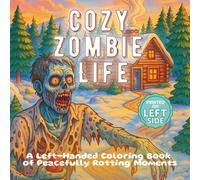 Cozy Zombie Life A Left-Handed Coloring Book of Peacefully Rotting Moments: Undead Tea Time, Knitting, and Everyday Decay - Designed for Left-Handed Artists